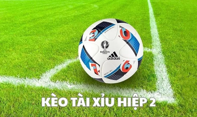 Tuyệt Chiêu Cách Chơi Kèo Tài Xỉu Hiệp 2 Đỉnh Cao Nhất 2026 1 Kèo Tài Xỉu Hiệp 2